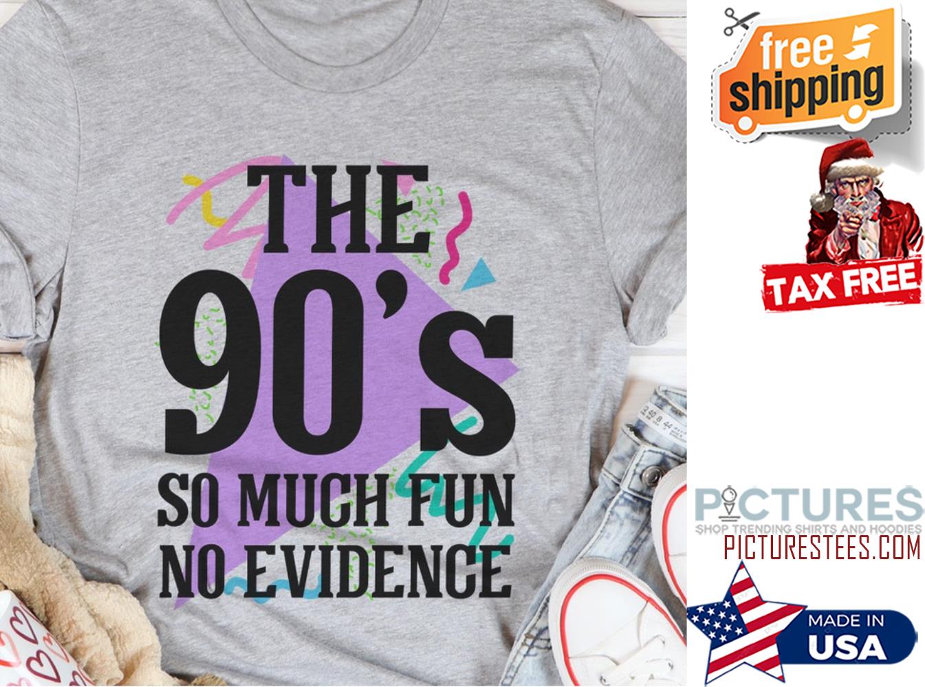 The 90's so much fun no evidence shirt