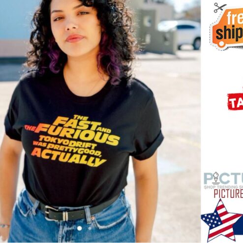 The fast and the furious tokyo drift was pretty good actually shirt