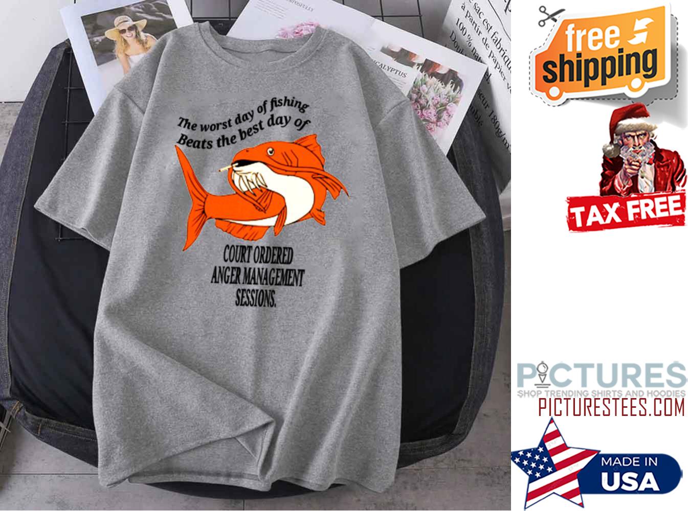 The Worst Day Of Fishing Beats The Day Of Court Ordered Anger Management shirt