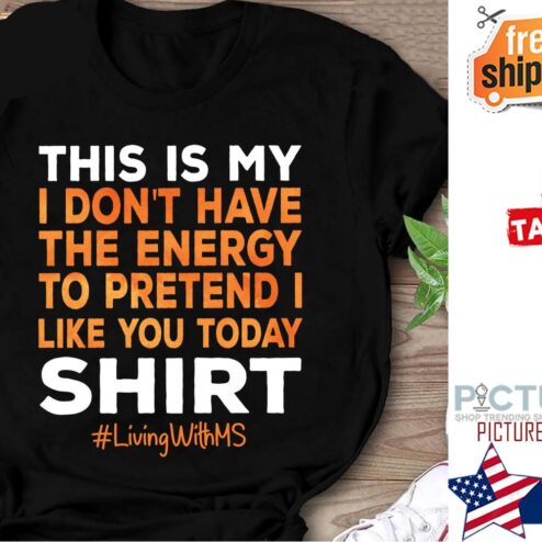 This is my I don't have the energy to pretend I like you today shirt