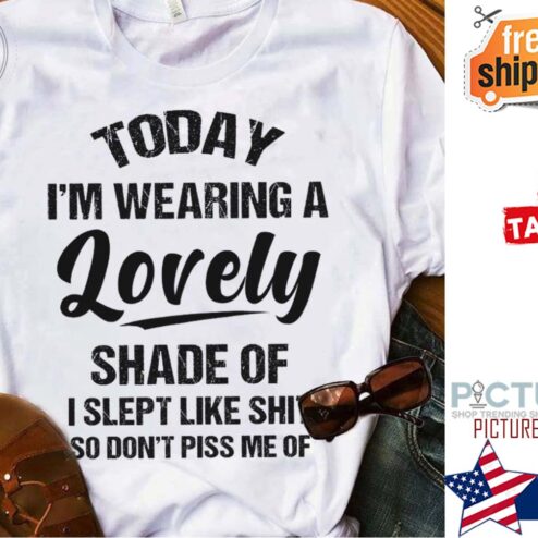 today i'm wearing a lovely shade of I slept like shit so don't piss me of shirt