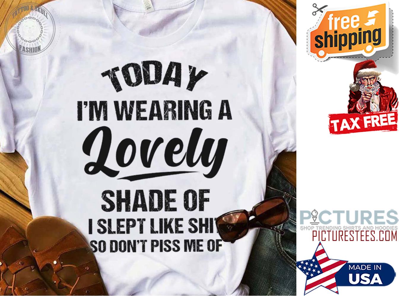 today i'm wearing a lovely shade of I slept like shit so don't piss me of shirt