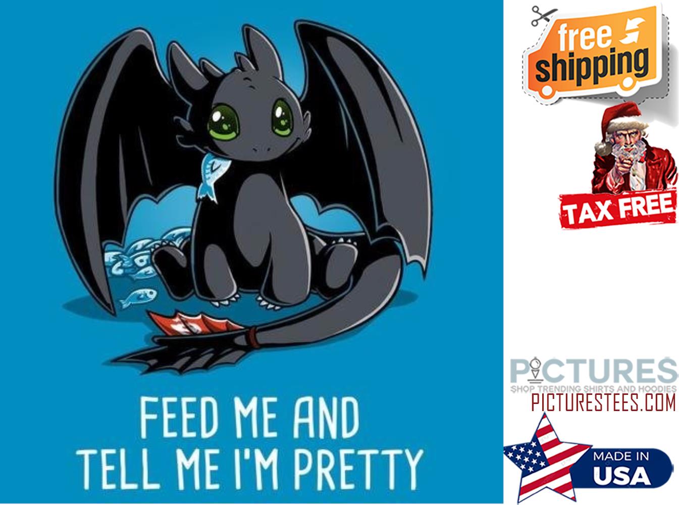 Toothless feed me and tell me i'm pretty shirt