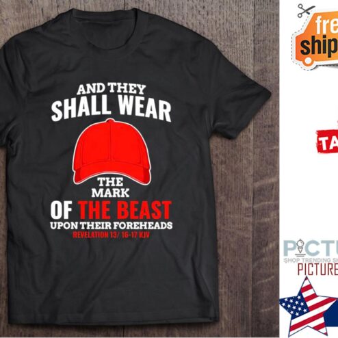 Trump And They Shall Wear The Mark Of The Beast Upon Their Foreheads revelation 13-16-17 KJV shirt