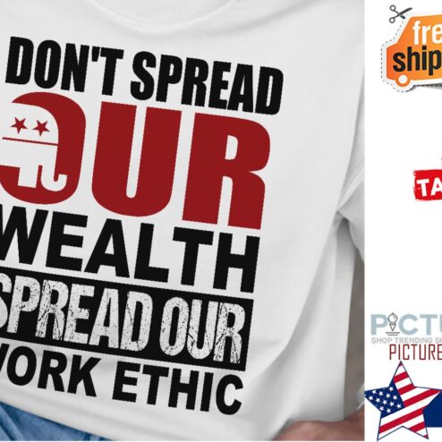 Trump don't spread our wealth spread out work ethic shirt
