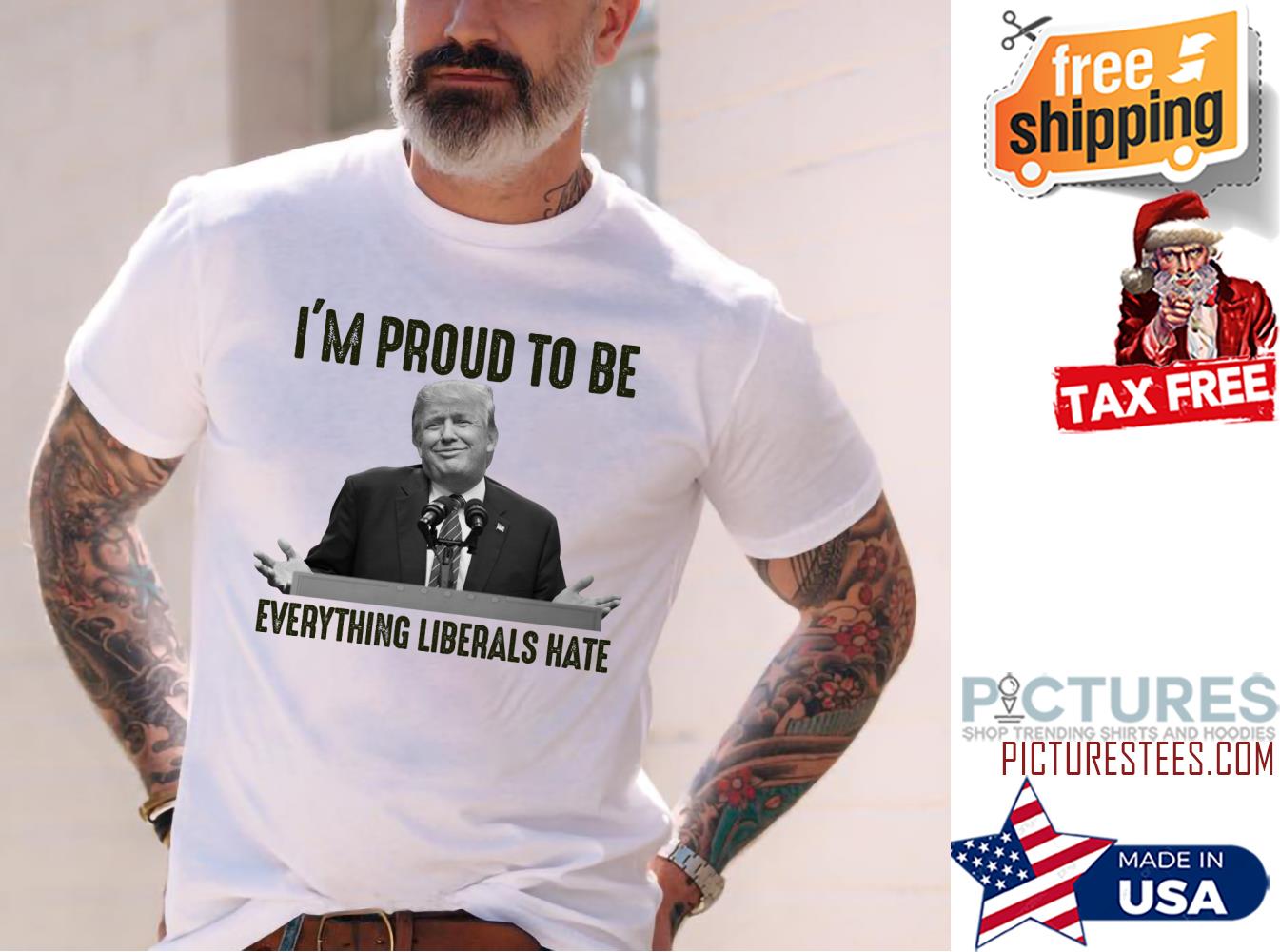 Trump i'm porud to be everything liberals hate shirt