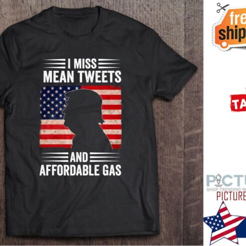 Trump I Miss Mean Tweets And Affordable Gas American flag shirt