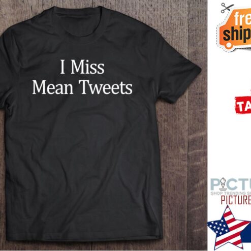 Trump I Miss Mean Tweets shirt