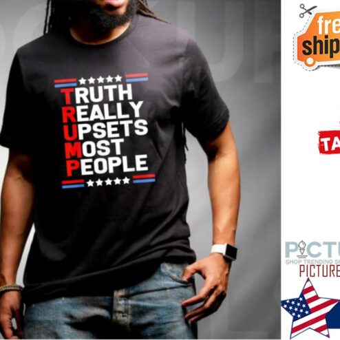 Trump Truth Really Upsets Most People shirt