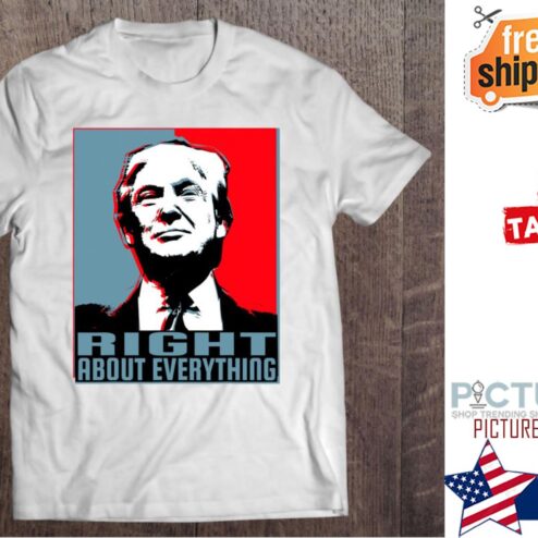 Trump Was Right About Everything shirt
