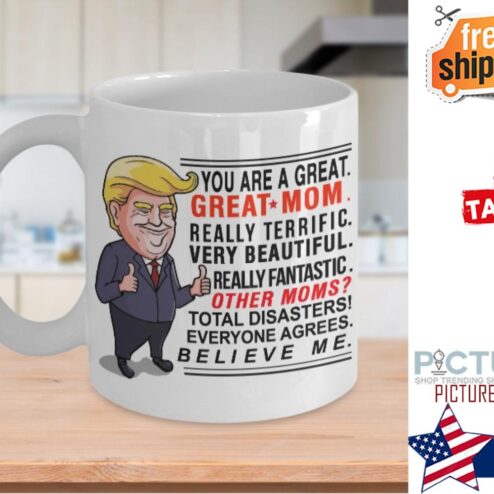 Trump you are a great great mom really terrific very beautiful mug