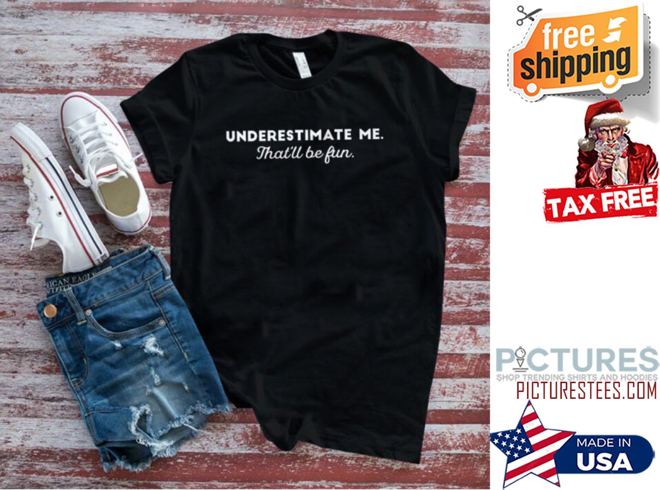 Underestimate Me That’ll Be Fun Shirt Underestimate Me That’ll Be Fun Shirt