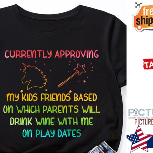 Unicorn currently approving my kids friends based on which parents will drink wine with me on play dates shirt