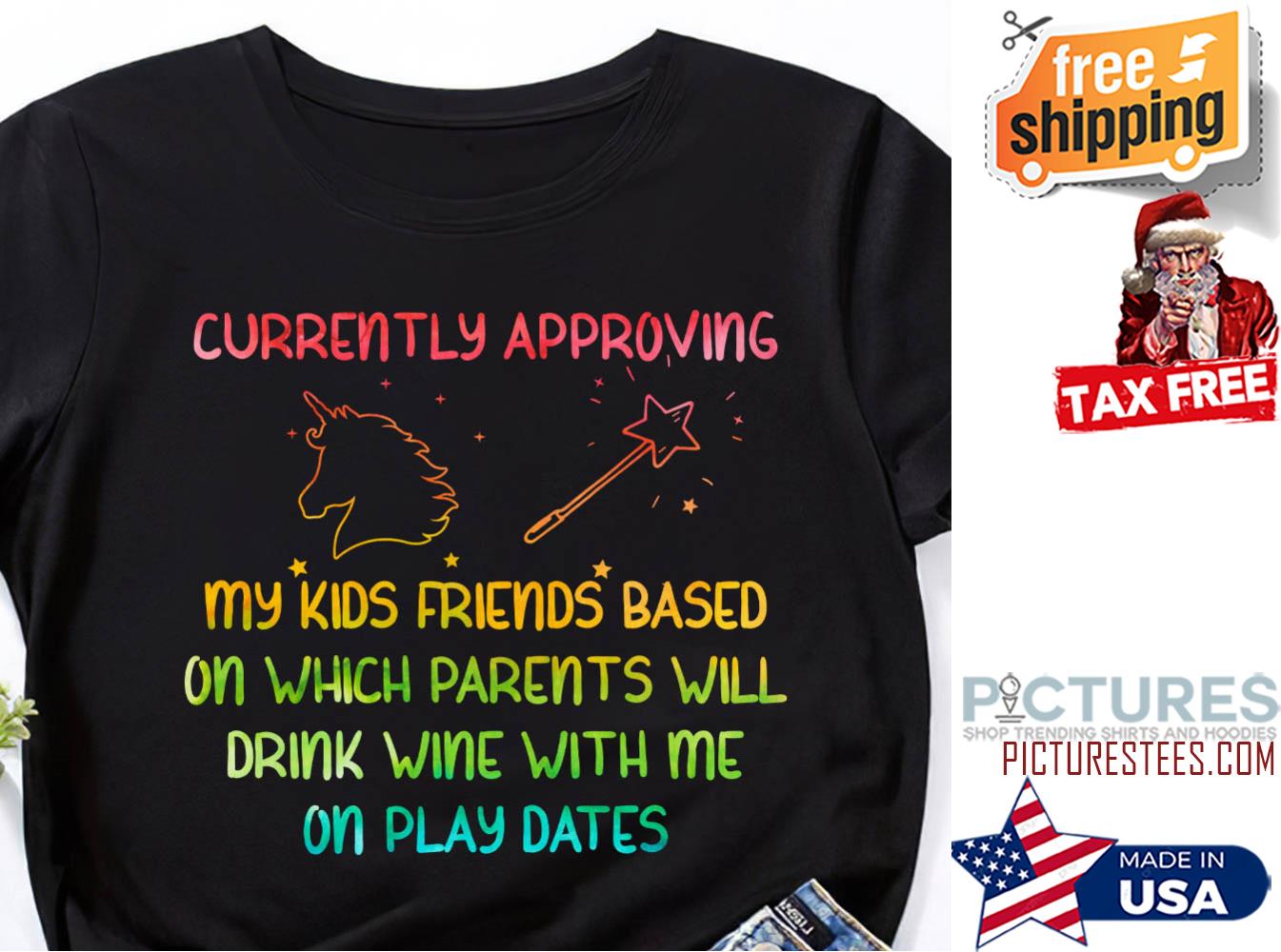 Unicorn currently approving my kids friends based on which parents will drink wine with me on play dates shirt