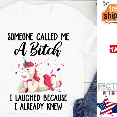 Unicorn someone called me a bitch I laughed because I already knew shirt