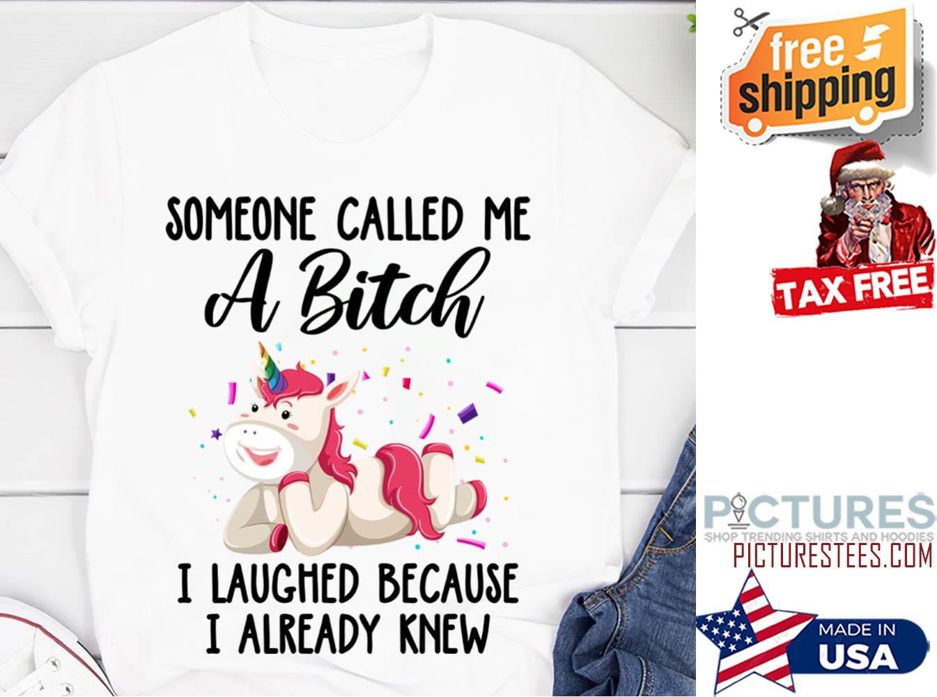 Unicorn someone called me a bitch I laughed because I already knew shirt