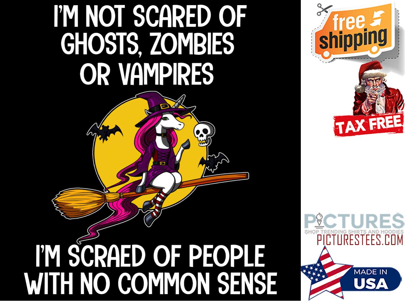 Unicorn Witch i'm not scard of ghosts zombies or vampires i'm scared of people with no common sense Halloween shirt Unicorn Witch i'm not scard of ghosts zombies or vampires i'm scared of people with no common sense Halloween shirt