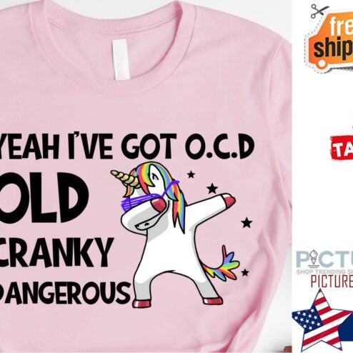 Unicorn yeah i've got OCD old cranky dangerous shirt