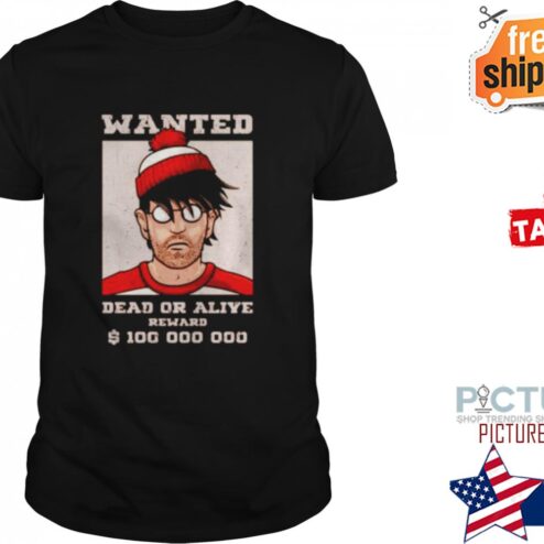 WANTED DEAD OR ALIVE REWARD SHIRT