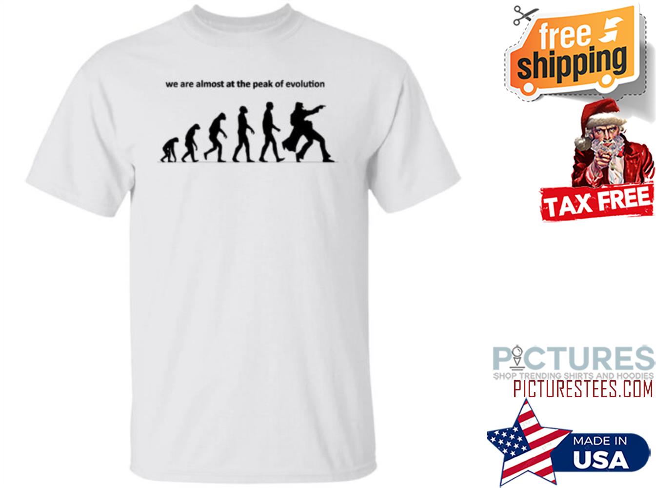 We Are Almost At The Peak Of Evolution Shirt