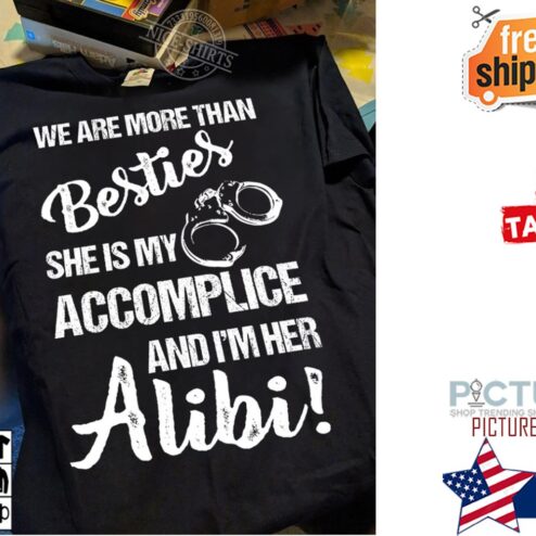 We are more than besties she is my accomplice and i'm her alibi shirt