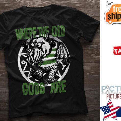 Where the old gods are shirt