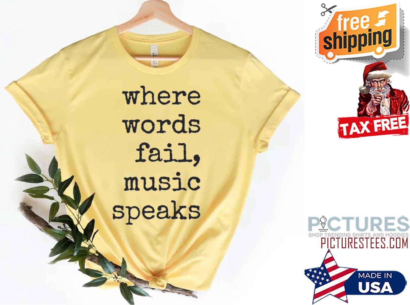 Where Words Fail Music Speaks shirt
