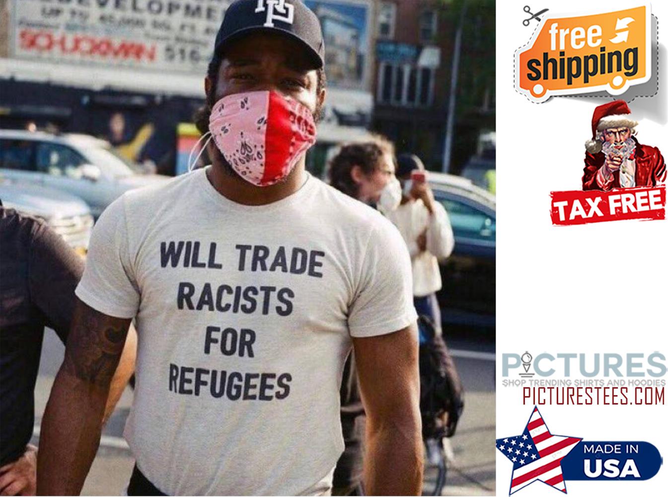 Will trade racists for refugees shirt