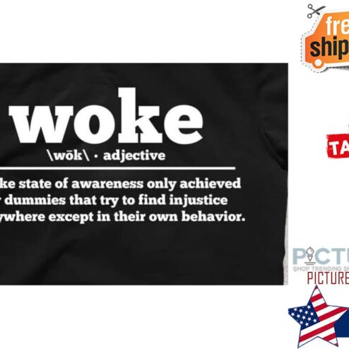 Woke a fake state of awareness only achieved by dummies that try to find injustice everywhere except in their own behavior shirt