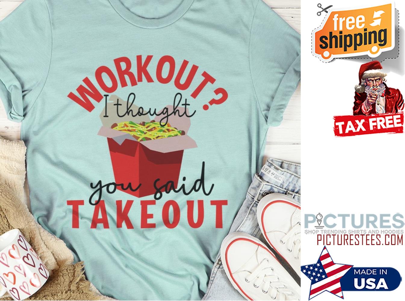 Workout I thought you said takeout shirt