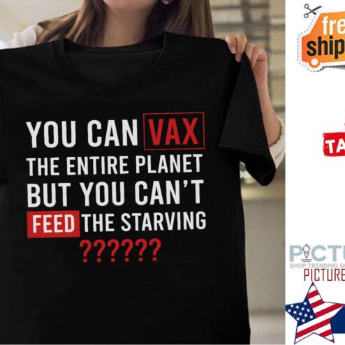 You can vax the entire planet but you can't feed the starving shirt