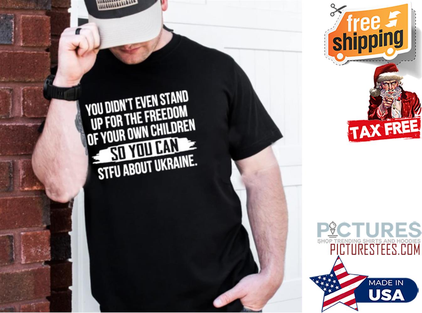 You Didnt Even Stand Up For The Freedom Of Your Own Children So You Can Stfu About Ukraine shirt
