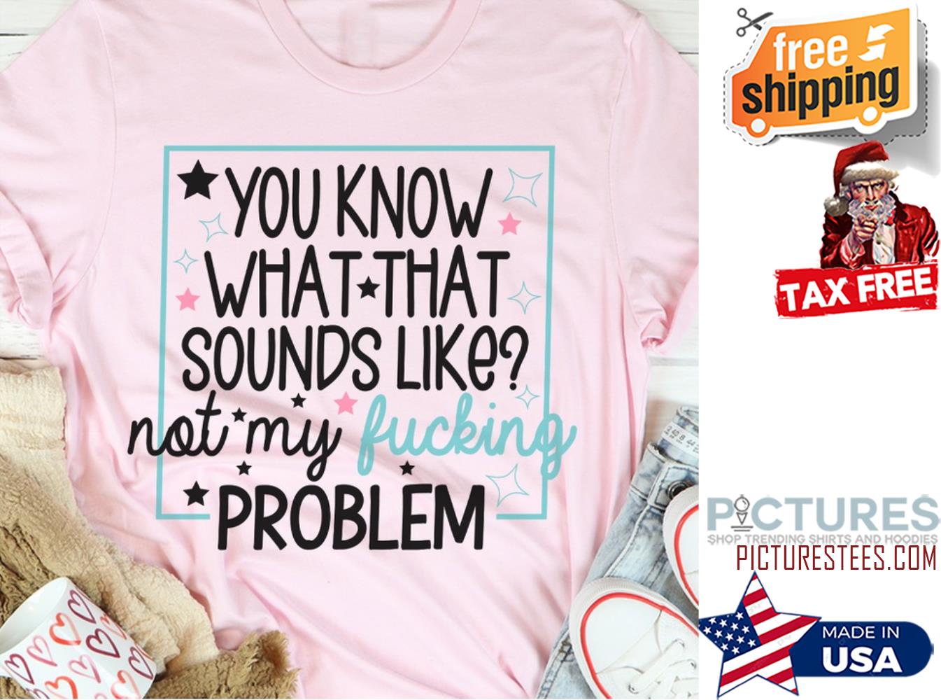 You know what that sounds like not my fucking problem shirt