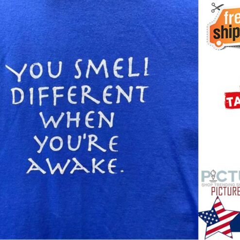 You smell different when you're awake shirt