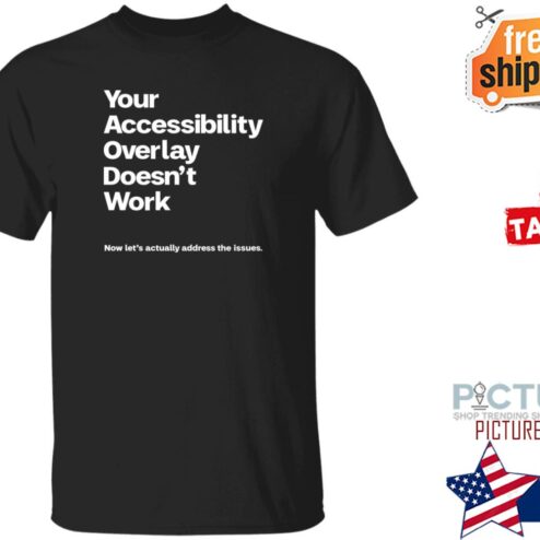 Your Accessibility Overlay Doesn’t Work Shirt