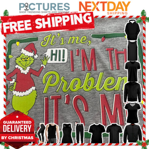 Grinch Hi It's me I'm the problem It's me Christmas shirt