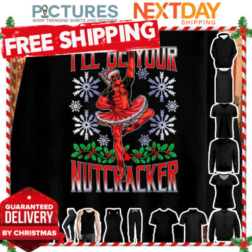 I’ll Be Your Nutcracker Deadpool Santa Christmas Funny shirt