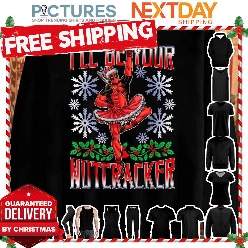 I’ll Be Your Nutcracker Deadpool Santa Christmas Funny shirt