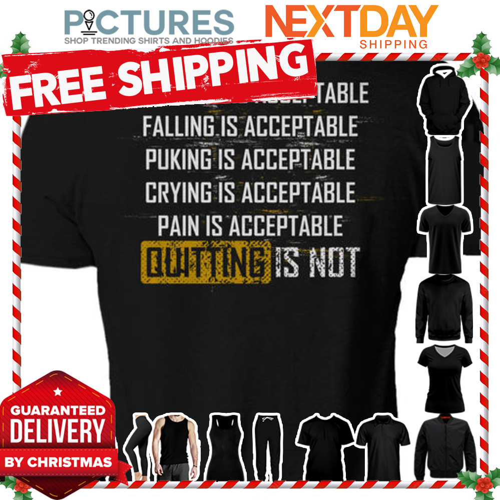 Crawling is acceptable falling puking crying pain is acceptable quitting is not vintage shirt