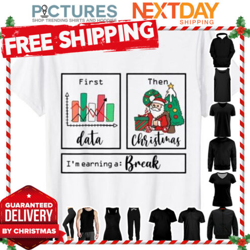First Data Then Christmas I’m Earning A Break Sped Teacher shirt