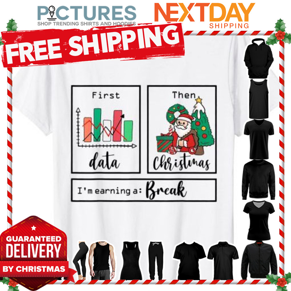 First Data Then Christmas I’m Earning A Break Sped Teacher shirt