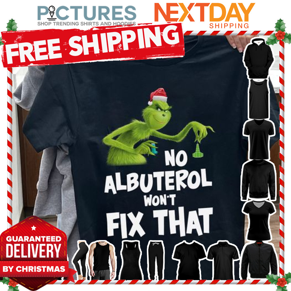 Grinch no albuterol won't fix that Christmas shirt