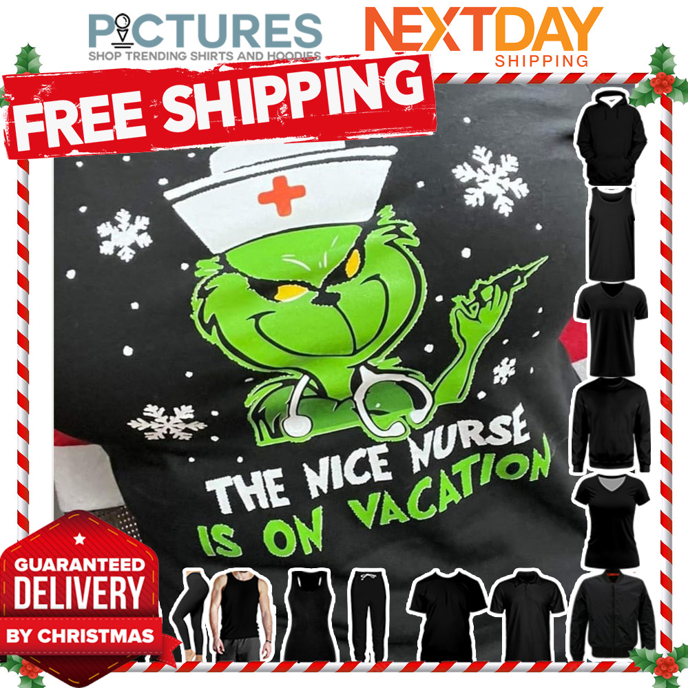 Grinch Snowflakes I am sorry the nice nurse is on vacation Christmas shirt