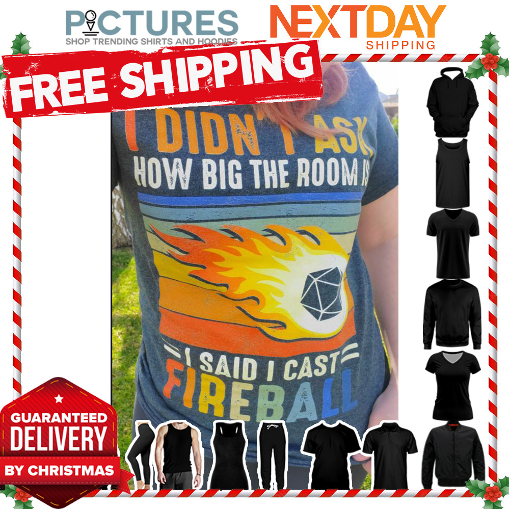 I didn't I ask how big the room is I said I cast fireball retro vintage shirt
