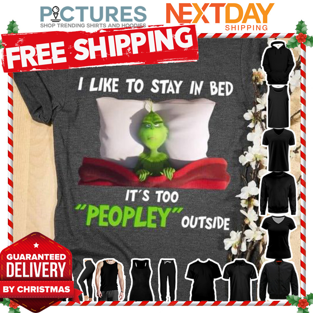 Grinch I like to stay in bed it's too peopley outside shirt