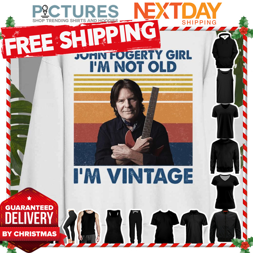 John Fogerty Retro Shirt John Fogerty Girl I’m Not Old I’m Vintage shirt