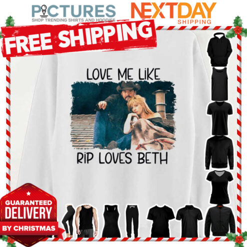 Love Me Like Rip Loves Beth Yellowstone shirt