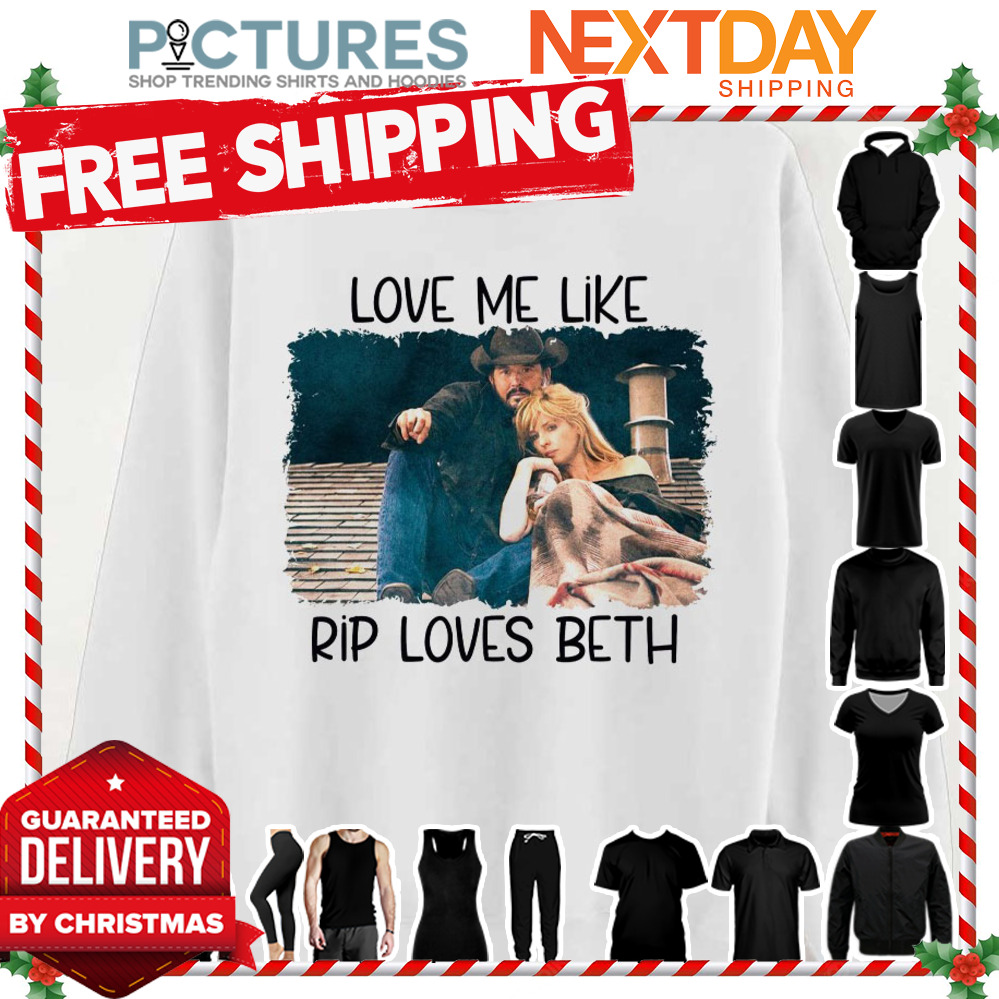 Love Me Like Rip Loves Beth Yellowstone shirt