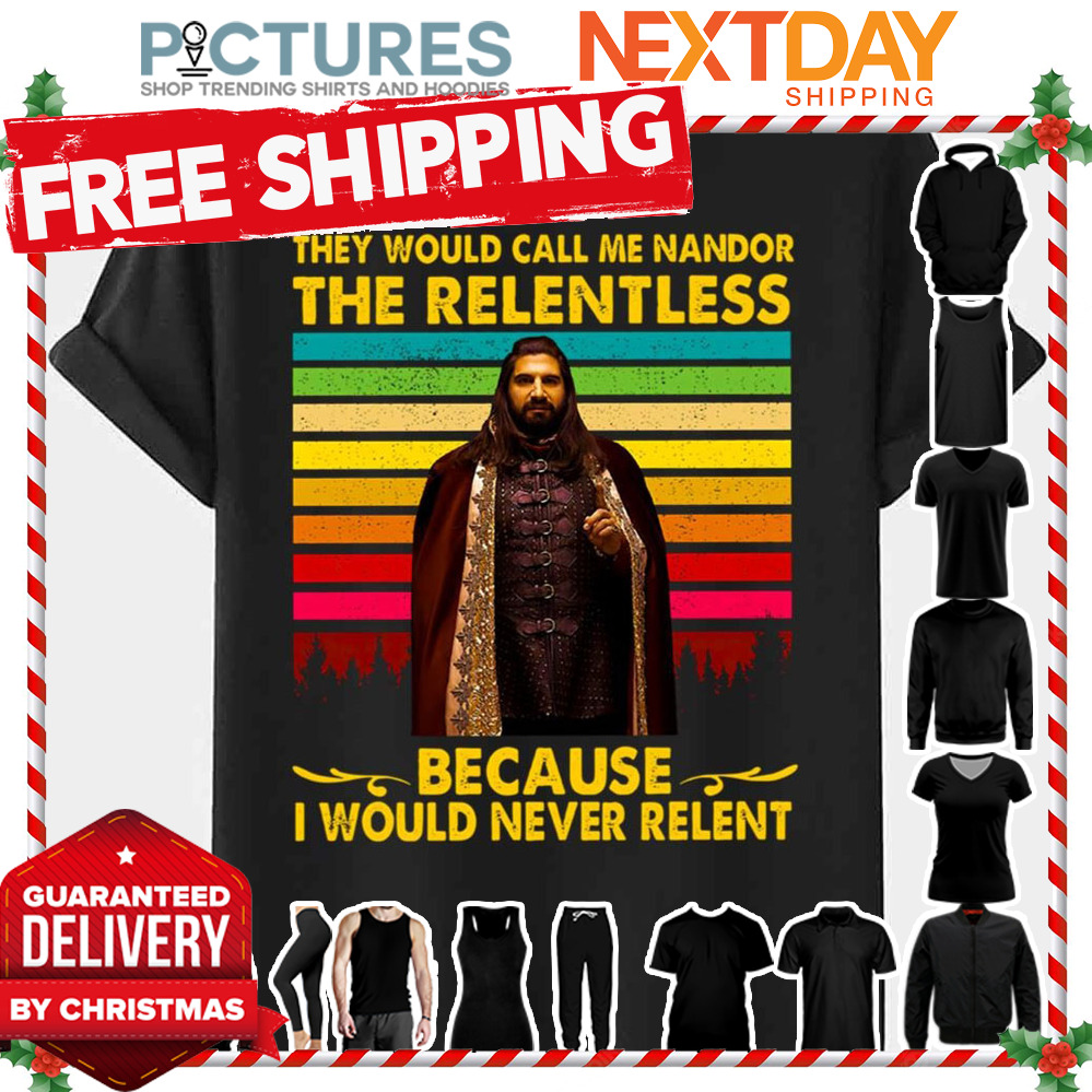 They Would Call Me Nandor The Relentless Because I Would Never Relent What We Do In The Shadows shirt