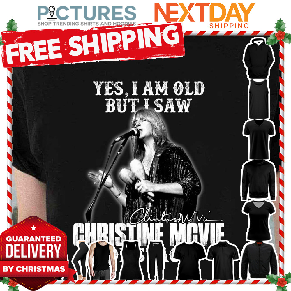 Yes I Am Old But I Saw Christine Mcvie On Stage shirt